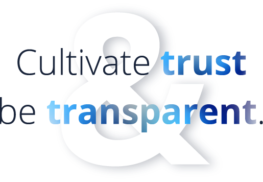 Cultivate trust, be transparent